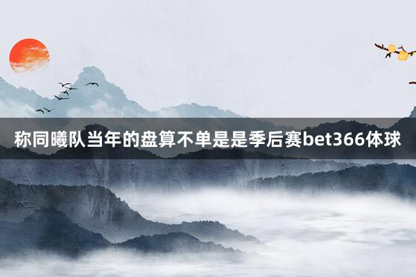 称同曦队当年的盘算不单是是季后赛bet366体球