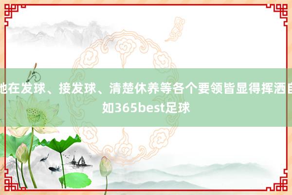 她在发球、接发球、清楚休养等各个要领皆显得挥洒自如365best足球