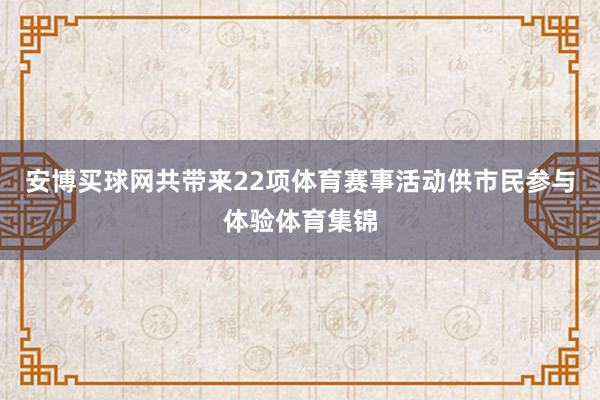 安博买球网共带来22项体育赛事活动供市民参与体验体育集锦