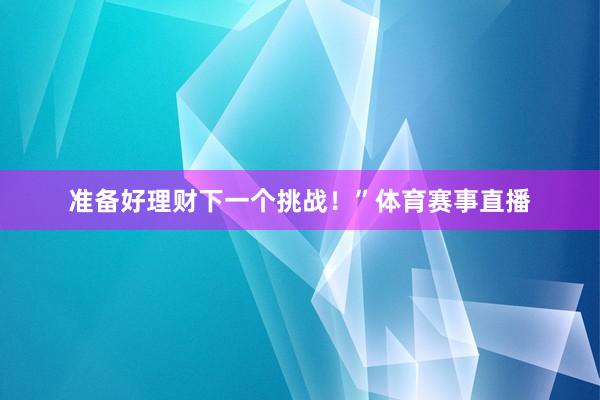 准备好理财下一个挑战！”体育赛事直播