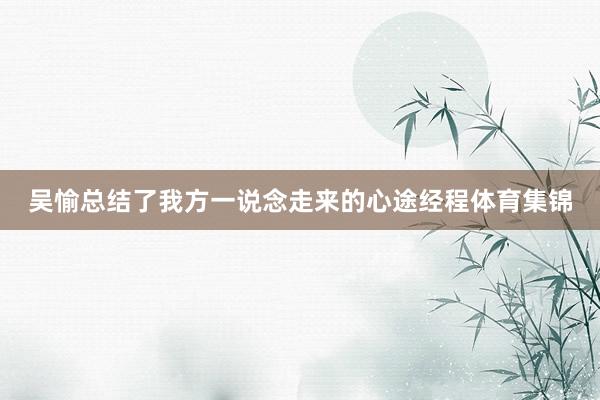 吴愉总结了我方一说念走来的心途经程体育集锦