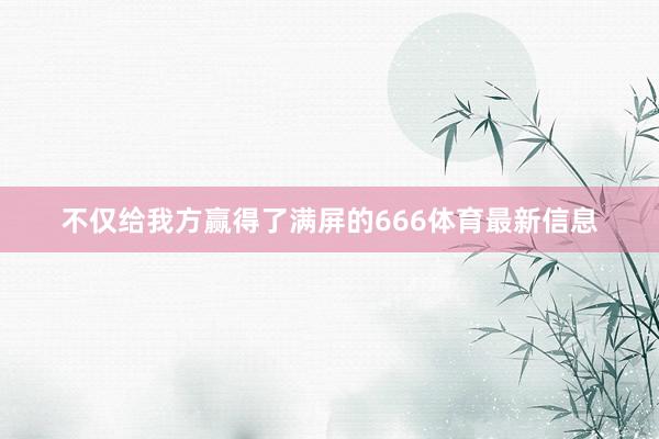 不仅给我方赢得了满屏的666体育最新信息